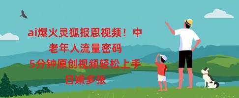 ai爆火灵狐报恩视频，中老年人流量密码，5分钟原创视频轻松上手，日入多张-钧信联科