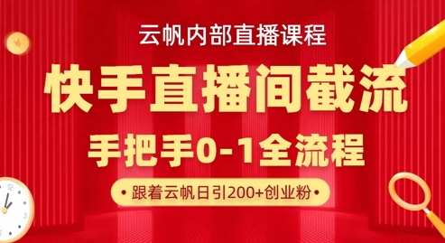 云帆内部直播课·快手直播间截流玩法，日引100+创业粉-钧信联科