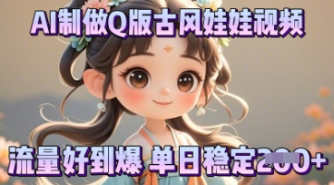 利用AI制做Q版古风娃娃视频，只需三步新手也能做出流量好到爆-钧信联科