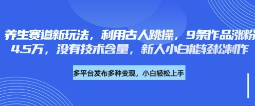 养生赛道新玩法，利用古人跳操，9条作品涨粉4.5W，没有技术含量，新人小白能轻松制作-钧信联科