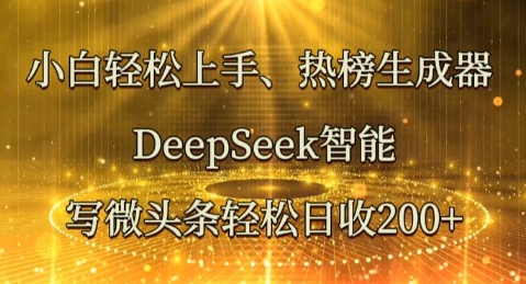 小白轻松上手热榜生成器，DeepSeek智能写微头条轻松日收2张-钧信联科