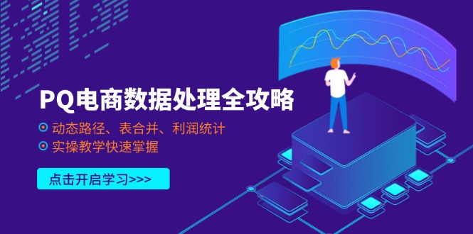 （14240期）PQ电商数据处理全攻略，动态路径、表合并、利润统计，实操教学快速掌握-钧信联科