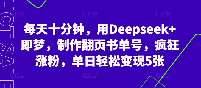 每天十分钟，用Deepseek+即梦，制作翻页书单号，疯狂涨粉，单日轻松变现5张-钧信联科