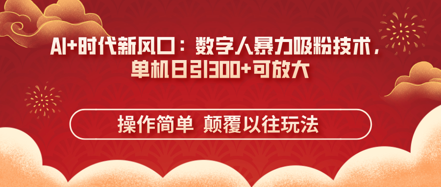 （14304期）AI+时代新风口：数字人暴力吸粉技术，单机日引300+可放大 操作简单  颠...-钧信联科