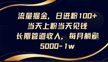 流量掘金，日进粉100+，当天上粉当天见钱，长期管道收入，每月躺挣5k-钧信联科