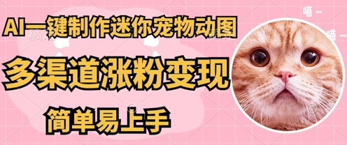 AI搬砖一件制作超迷你宠物图,5分钟一个成品,多渠道引流涨粉变现,简单易上手,保姆级教程-钧信联科