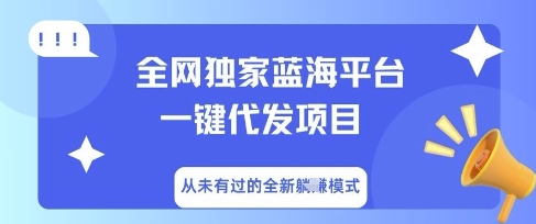 全网独家蓝海平台一键代发项目，从未有过的全新躺Z模式-钧信联科