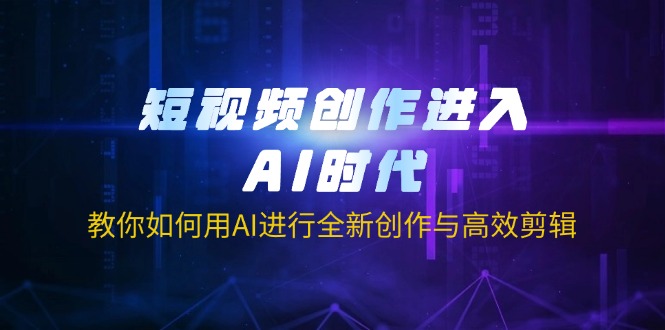 （14145期）短视频创作进入AI时代，教你如何用AI进行全新创作与高效剪辑-钧信联科