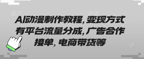 AI动漫制作教程，变现方式有平台流量分成，广告合作接单，电商带货等-钧信联科