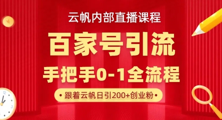 【云帆内部直播课】百家号高效引流 ，单号单日引300+精准创业粉，一分钟一条原创素材，引爆你的私域流量-钧信联科