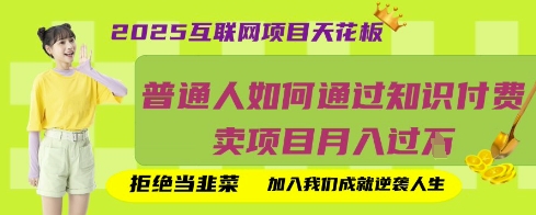 2025互联网项目天花板，普通人如何通过知识付费卖项目月入过W，拒绝当韭菜【揭秘】-钧信联科