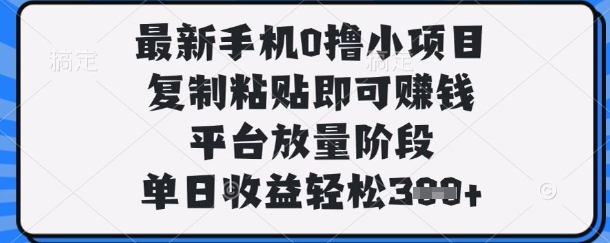 最新手机0撸小项目，复制粘贴即可挣钱，平台放量阶段，单日收益轻松3张+【揭秘】-钧信联科