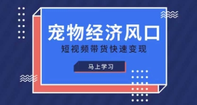 宠物赛道快速变现精品课，宠物经济风口，短视频带货快速变现-钧信联科