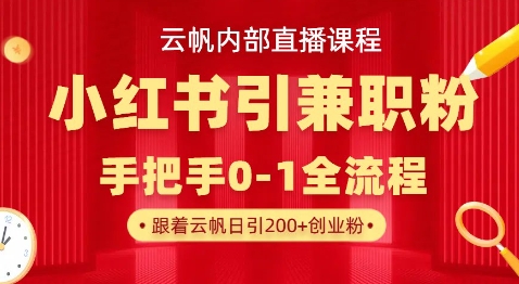 云帆内部直播课，小红书引流兼职粉教程，日引500+月变现过W-钧信联科