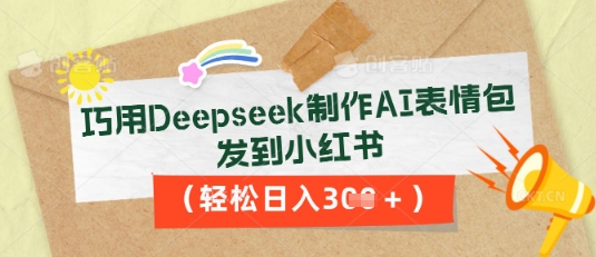 巧用Deepseek制作AI表情包，发到小红书，轻松日入3张-钧信联科